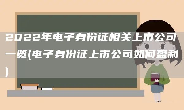 2022年電子身份證相關(guān)上市公司一覽(電子身份證上市公司如何盈利)(圖1)