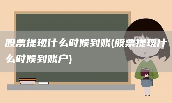 股票提現什么時候到賬(股票提現什么時候到賬戶)(圖1)