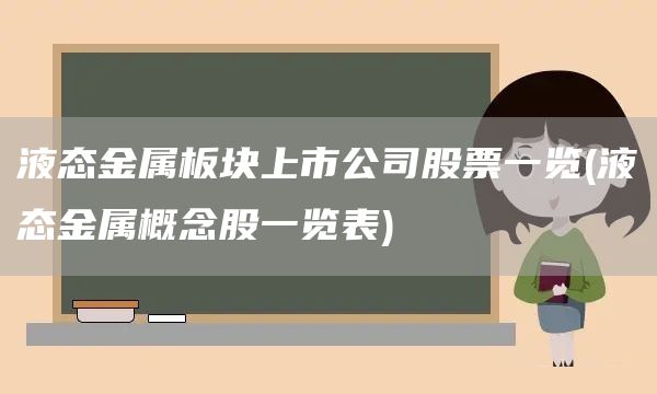 液態金屬板塊上市公司股票一覽(液態金屬概念股一覽表)(圖1)