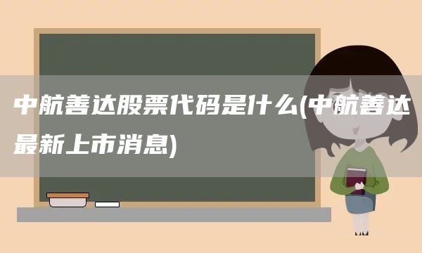 中航善達股票代碼是什么(中航善達最新上市消息)(圖1)