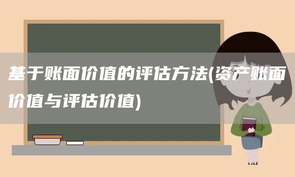 基于賬面價值的評估方法(資產(chǎn)賬面價值與評估價值)(圖1)